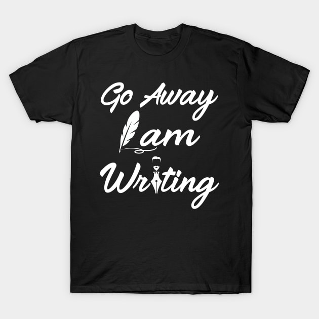 Go Away I'm Writing T-Shirt by Work Memes